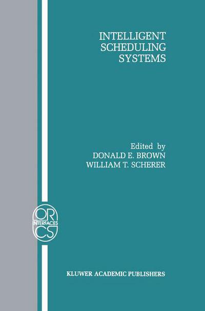 Cover for Donald E Brown · Intelligent Scheduling Systems - Operations Research / Computer Science Interfaces Series (Taschenbuch) [Softcover reprint of the original 1st ed. 1995 edition] (2012)