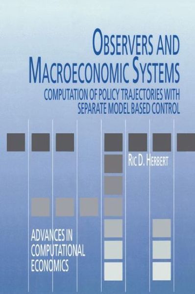 Observers and Macroeconomic Systems: Computation of Policy Trajectories with Separate Model Based Control - Advances in Computational Economics - Ric D. Herbert - Bøger - Springer-Verlag New York Inc. - 9781461375548 - 23. december 2012