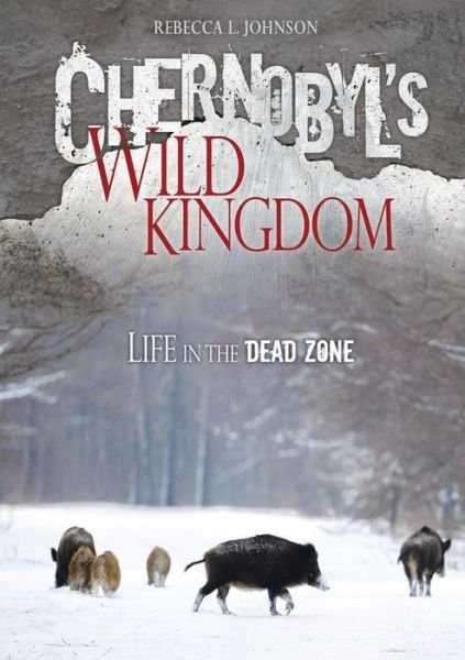Cover for Rebecca L. Johnson · Chernobyl's Wild Kingdom: Life in the Dead Zone (Gebundenes Buch) (2014)