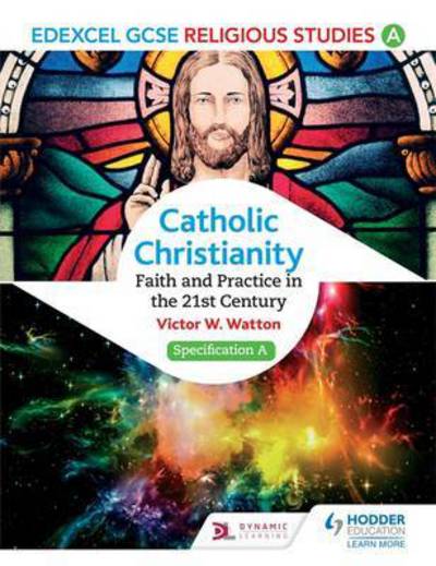 Edexcel Religious Studies for GCSE (9-1): Catholic Christianity (Specification A): Faith and Practice in the 21st Century - Victor W. Watton - Books - Hachette Learning - 9781471866548 - November 25, 2016