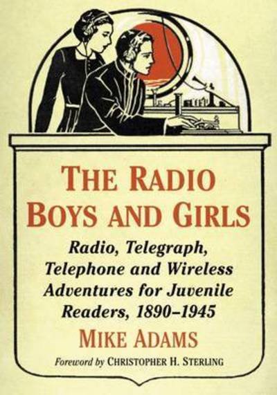 Cover for Mike Adams · The Radio Boys and Girls: Radio, Telegraph, Telephone and Wireless Adventures for Juvenile Readers, 1890-1945 (Taschenbuch) (2015)