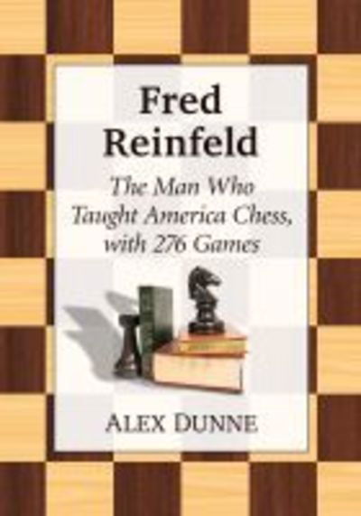 Cover for Alex Dunne · Fred Reinfeld: The Man Who Taught America Chess, with 282 Games (Taschenbuch) (2019)