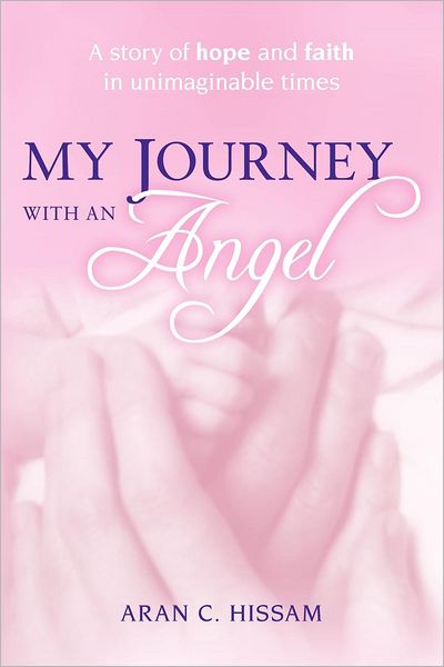 Cover for Aran C Hissam · My Journey with an Angel: a Story of Hope and Faith in Unimaginable Times... (Paperback Book) (2012)