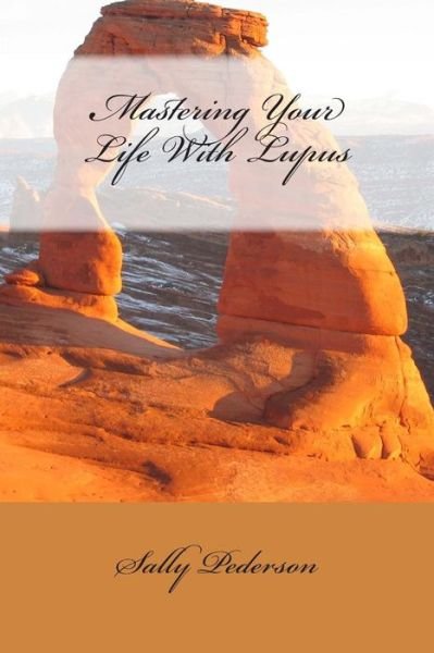 Mastering Your Life with Lupus - Sally Pederson - Bücher - Createspace - 9781478333548 - 30. Juli 2012