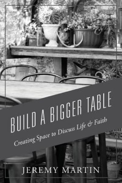 Cover for Jeremy Martin · Build A Bigger Table : Creating Space to Discuss Life &amp; Faith (Paperback Book) (2018)