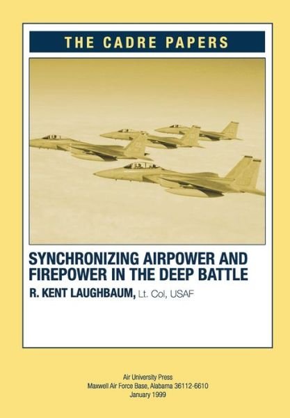 Cover for Laughbaum, Lt Col Usaf, R. Kent · Synchronizing Airpower and Firepower in the Deep Battle: Cadre Paper (Paperback Book) (2012)