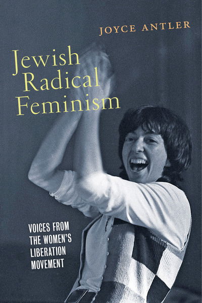 Cover for Joyce Antler · Jewish Radical Feminism: Voices from the Women’s Liberation Movement - Goldstein-Goren Series in American Jewish History (Paperback Book) (2020)