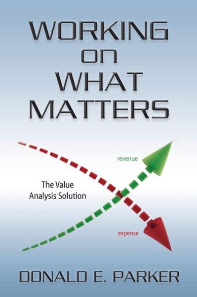 Cover for Mr Donald E Parker · Working on What Matters: the Value Analysis Solution (Paperback Book) (2013)