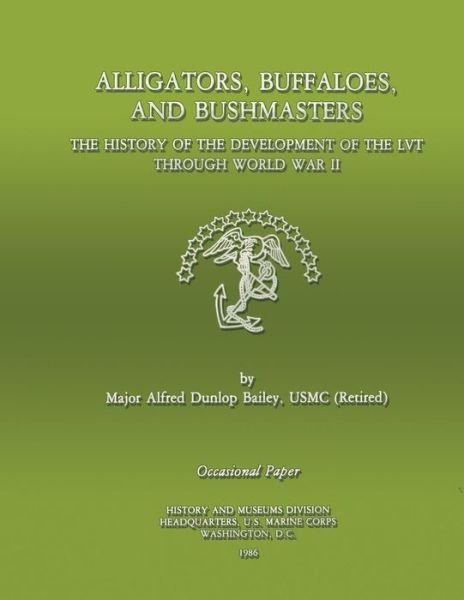 Cover for Maj Alfred D Bailey Usmc-r · Alligators, Buffaloes, and Bushmasters: the History of the Development of the Lvt Through World War II (Taschenbuch) (2013)