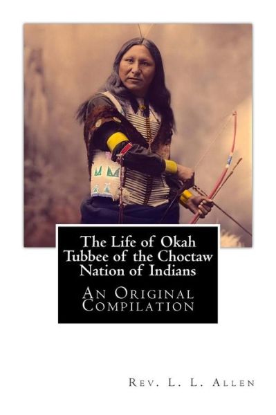 Cover for Rev L L Allen · The Life of Okah Tubbee of the Choctaw Nation of Indians: an Original Compilation (Paperback Book) (2013)