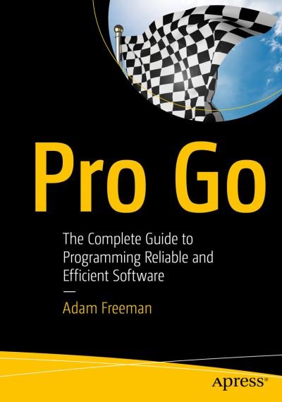 Cover for Adam Freeman · Pro Go: The Complete Guide to Programming Reliable and Efficient Software Using Golang (Paperback Book) [1st edition] (2022)