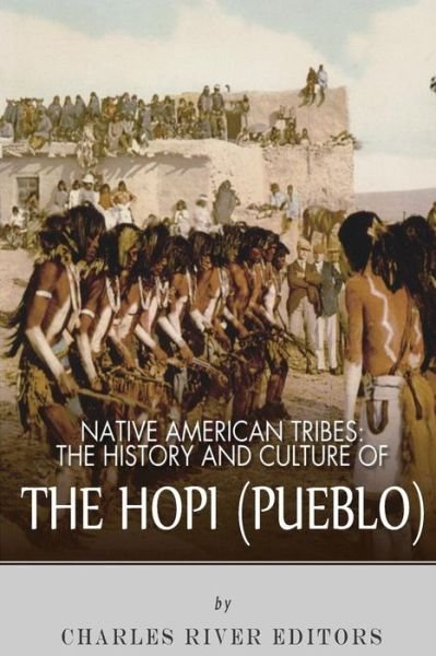 Native American Tribes: the History and Culture of the Hopi (Pueblo) - Charles River Editors - Livros - Createspace - 9781492221548 - 22 de setembro de 2013