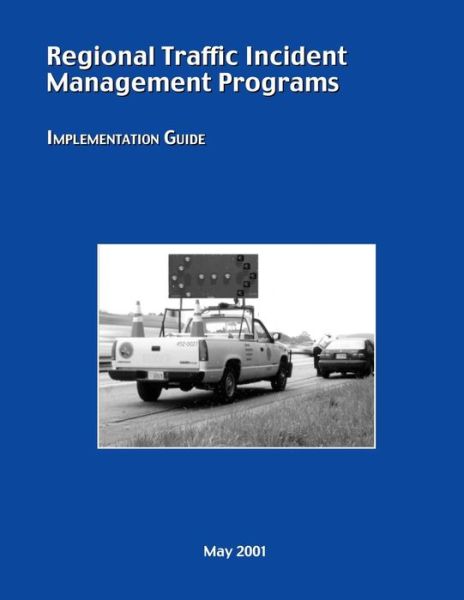 Regional Traffic Incident Management Programs: Implementation Guide - U S Department of Transportation - Books - Createspace - 9781494214548 - May 31, 2001