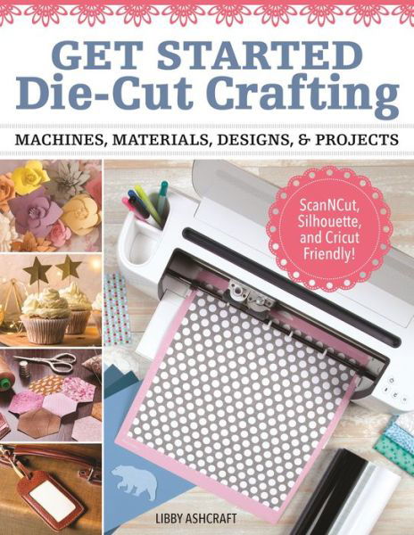 Cover for Libby Ashcraft · Crafting with Digital Cutting Machines: Machines, Materials, Designs, and Projects (Paperback Book) (2022)
