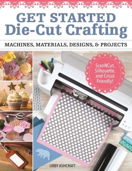 Cover for Libby Ashcraft · Crafting with Digital Cutting Machines: Machines, Materials, Designs, and Projects (Paperback Bog) (2022)