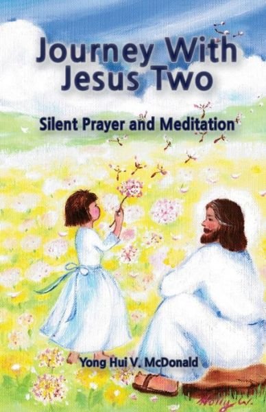 Journey with Jesus Ii: Visions, Dreams, Meditations and Reflections - Yong Hui V Mcdonald - Livres - Createspace - 9781497424548 - 7 avril 2014