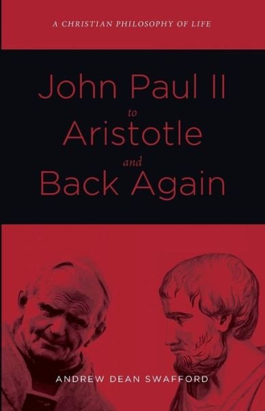Cover for Andrew Dean Swafford · John Paul II to Aristotle and Back Again (Paperback Book) (2015)