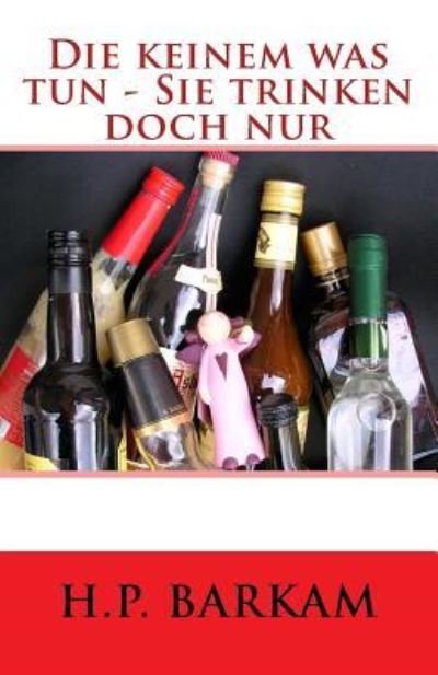 Cover for H P Barkam · Die Keinem Was Tun - Sie Trinken Doch Nur (Pocketbok) (2014)