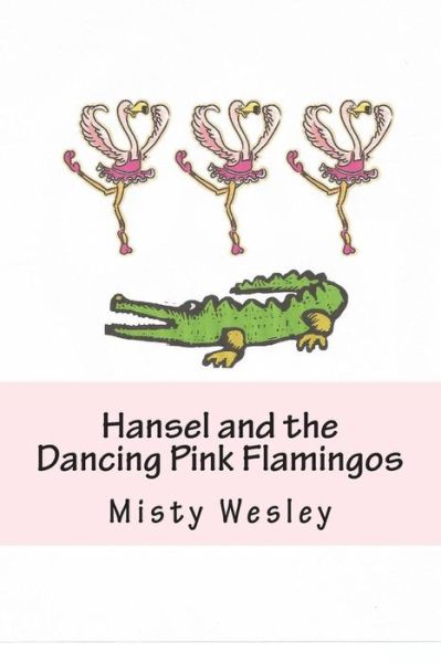 Cover for Misty L Wesley · Hansel and the Dancing Pink Flamingos: Will Hansel Find a Friend to Take to the Swamp Festival (Paperback Book) (2014)