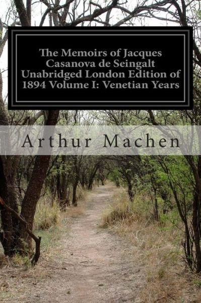 Cover for Arthur Machen · The Memoirs of Jacques Casanova De Seingalt Unabridged London Edition of 1894 Volume I: Venetian Years: 1725-1798 (Taschenbuch) (2014)