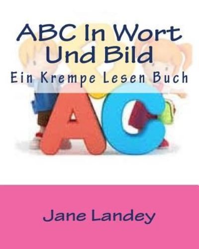 Abc in Wort Und Bild: Ein Krempe Lesen Buch - Jane Landey - Libros - Createspace - 9781511542548 - 1 de abril de 2015