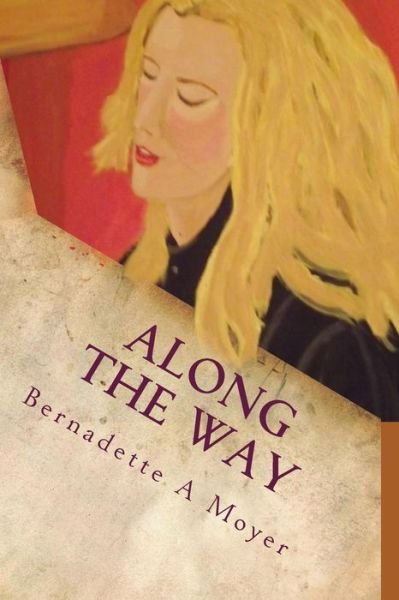 Cover for Bernadette a Moyer · Along the Way: a Life Journey Rooted in Faith and Love (Paperback Book) (2015)