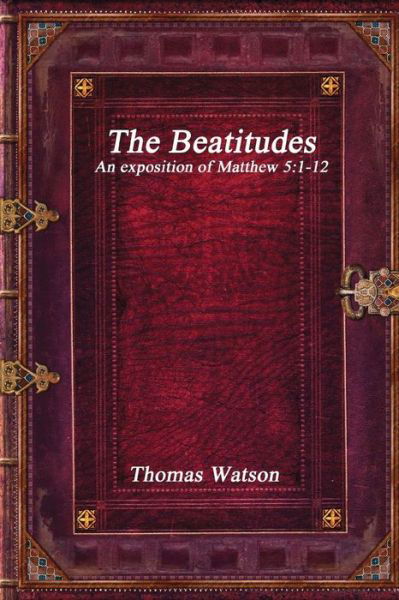 The Beatitudes - Thomas Watson - Books - Independently Published - 9781520494548 - January 30, 2017