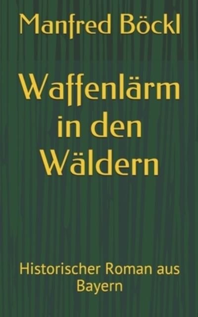 Cover for Manfred Boeckl · Waffenlarm in den Waldern: Historischer Roman aus Bayern (Paperback Book) (2017)