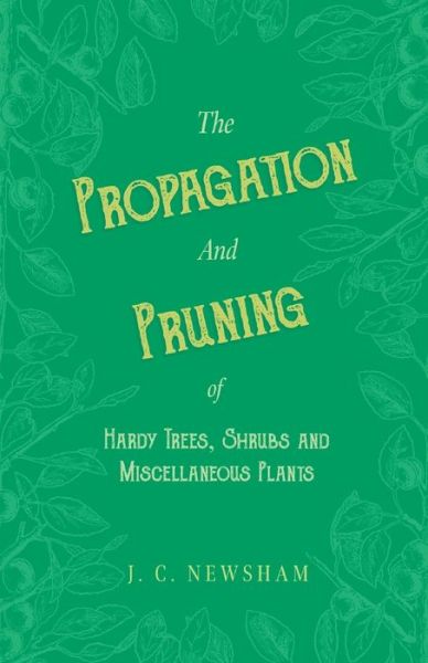 Cover for Newsham J. C. Newsham · The Propagation and Pruning of Hardy Trees, Shrubs and Miscellaneous Plants (Paperback Book) (2019)