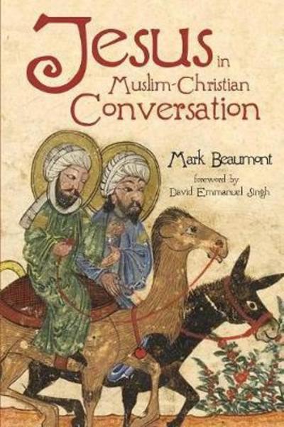 Jesus in Muslim-Christian Conversation - Beaumont, Mark (University of Bristol UK) - Books - Cascade Books - 9781532613548 - March 1, 2018