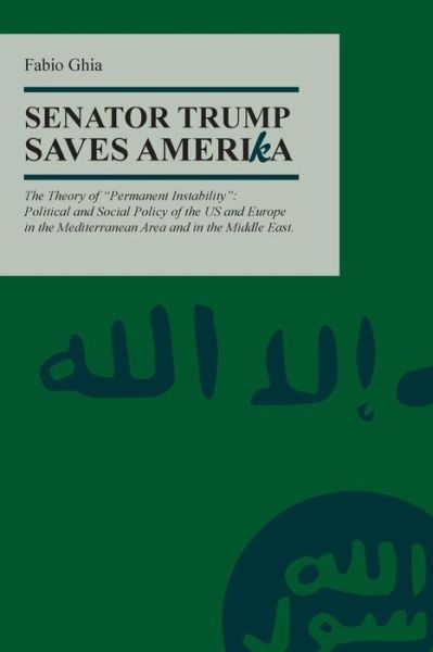 Cover for RADM Fabio Ghia · Senator Trump Save AmeriKa : The Theory of &quot;Permanent Instability&quot; : Political and Social Policy of the US and Europe in the Mediterranean Area and in the Middle East (Paperback Book) (2016)