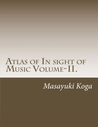 Atlas of In sight of Music Volume-II. - Masayuki Koga - Kirjat - Createspace Independent Publishing Platf - 9781535430548 - torstai 21. heinäkuuta 2016