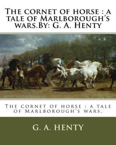 The cornet of horse - G a Henty - Książki - Createspace Independent Publishing Platf - 9781536938548 - 6 sierpnia 2016