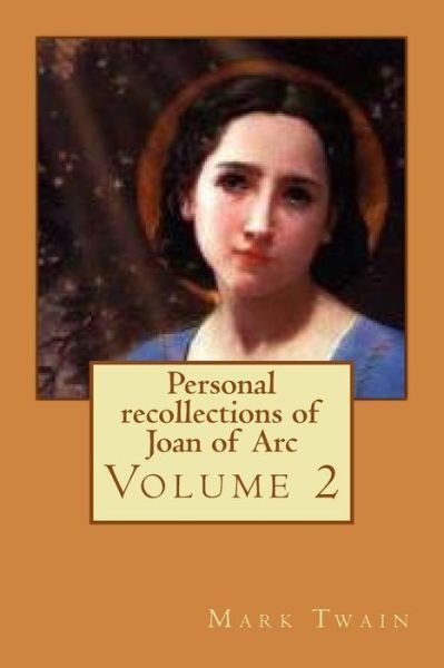 Personal recollections of Joan of Arc - Mark Twain - Bøger - Createspace Independent Publishing Platf - 9781540760548 - 1. december 2016