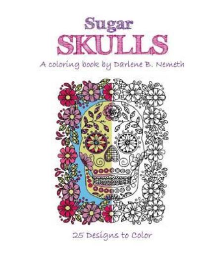 Sugar Skulls - Darlene B Nemeth - Książki - Createspace Independent Publishing Platf - 9781540898548 - 10 grudnia 2016