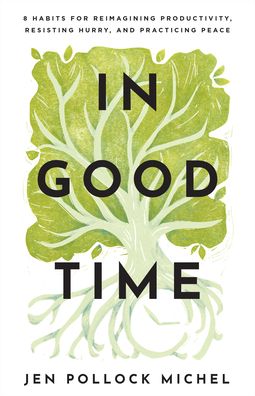 Cover for Jen Pollock Michel · In Good Time – 8 Habits for Reimagining Productivity, Resisting Hurry, and Practicing Peace (Paperback Book) (2023)