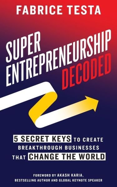Cover for Fabrice Testa · Super-Entrepreneurship Decoded: 5 Secret Keys to Create Breakthrough Businesses that Change the World (Taschenbuch) (2021)