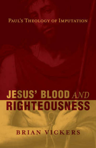 Jesus' Blood and Righteousness: Paul's Theology of Imputation - Brian Vickers - Books - Crossway Books - 9781581347548 - October 26, 2006