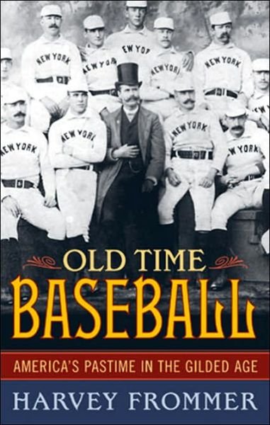 Cover for Harvey Frommer · Old Time Baseball: America's Pastime in the Gilded Age (Innbunden bok) (2005)