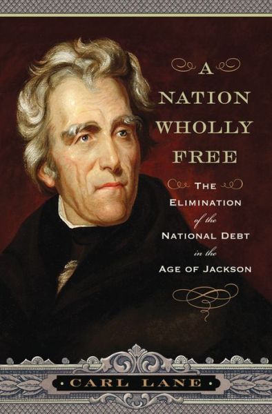 Cover for Carl Lane · A Nation Wholly Free: The Elimination of the National Debt in the Age of Jackson (Paperback Book) (2020)