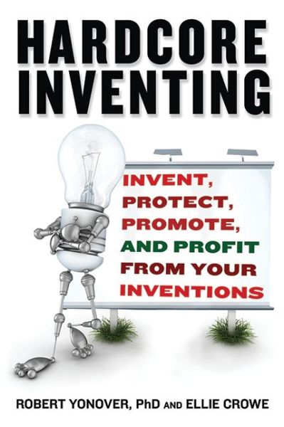 Cover for Ellie Crowe · Hardcore Inventing: Invent, Protect, Promote, and Profit From Your Ideas (Paperback Book) (2009)