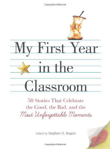 Cover for Stephen D Rogers · My First Year in the Classroom: 50 Stories That Celebrate the Good, the Bad, and the Most Unforgettable Moments (Paperback Book) [1 Original edition] (2009)