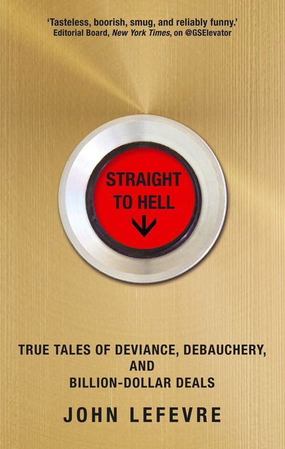 Cover for John Lefevre · Straight to Hell: True Tales of Deviance, Debauchery, and Billion-dollar Deals (Paperback Book) [Main edition] (2015)