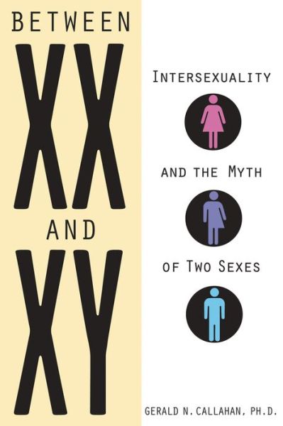 Cover for Gerald N. Callahan · Between XX and XY: Intersexuality and the Myth of Two Sexes (Paperback Book) (2016)