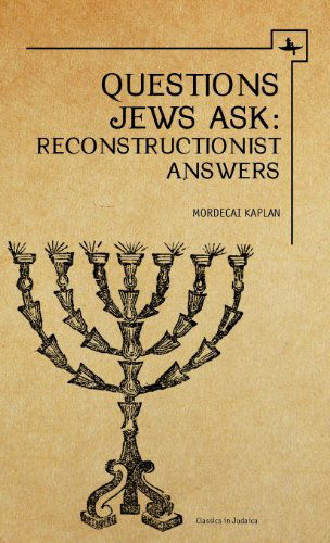 Questions Jews Ask: Reconstructionist Answers - Mordecai Kaplan - Livros - Academic Studies Press - 9781618111548 - 15 de dezembro de 2011