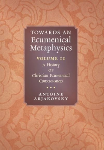 Cover for Antoine Arjakovsky · Towards an Ecumenical Metaphysics, Volume 2 (Book) (2022)