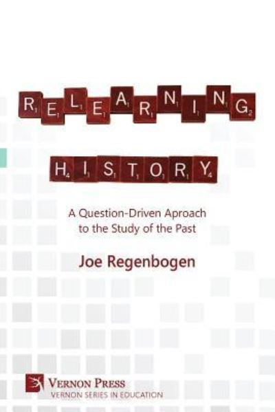 Cover for Joe Regenbogen · Relearning History : A Question-Driven Approach to the Study of the Past (Paperback Book) (2018)