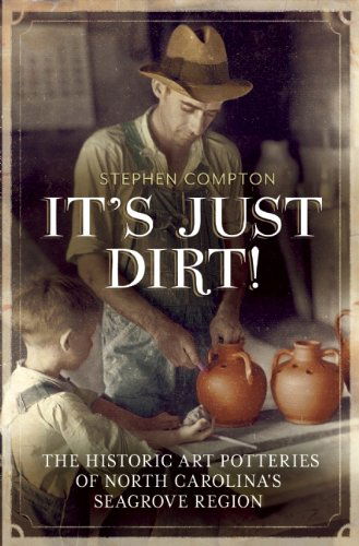 Cover for Stephen C. Compton · It's Just Dirt!: The Historic Art Potteries of North Carolina's Seagrove Region (Inbunden Bok) (2014)