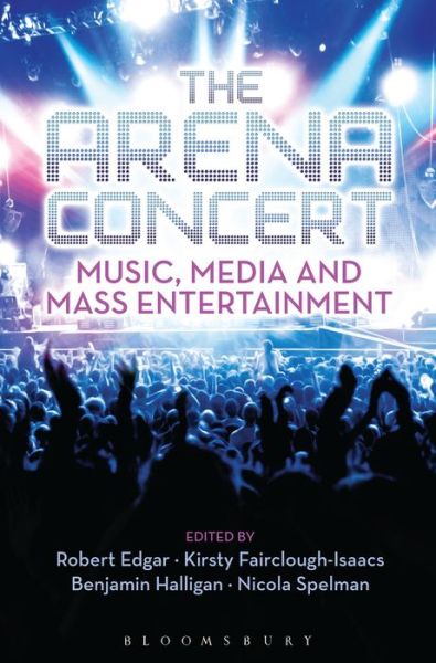 Cover for Benjamin Halligan · The Arena Concert: Music, Media and Mass Entertainment (Hardcover Book) (2015)