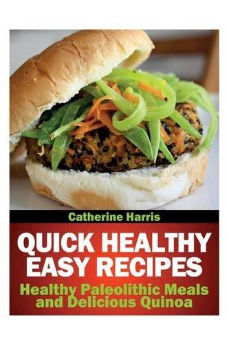 Cover for Catherine Harris · Quick Healthy Easy Recipes: Healthy Paleolithic Meals and Delicious Quinoa (Paperback Book) (2013)